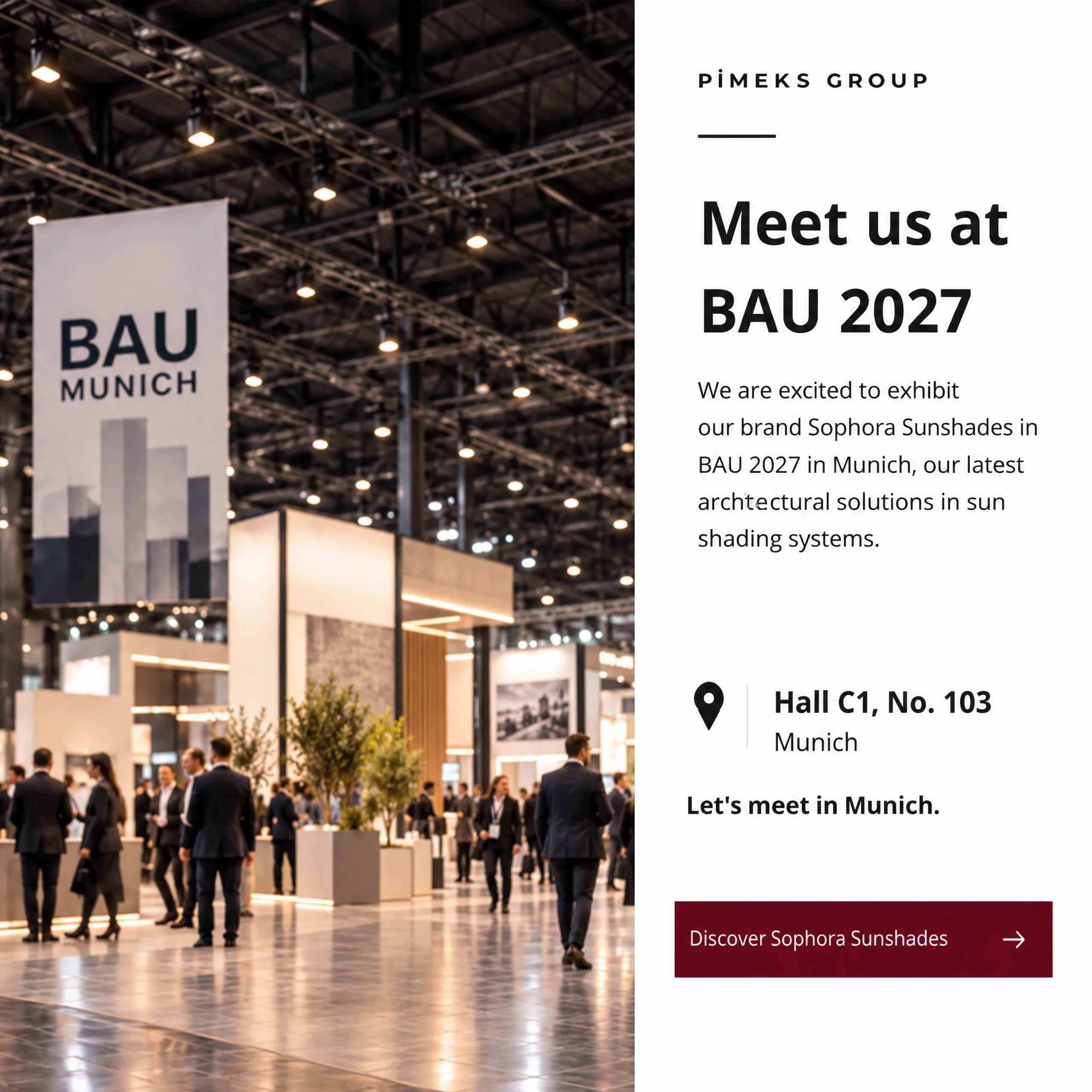 Pimeks Group, BAU 2027 Münih fuarında. Sophora Sunshades markamızla Hall C1, No. 103'teyiz.