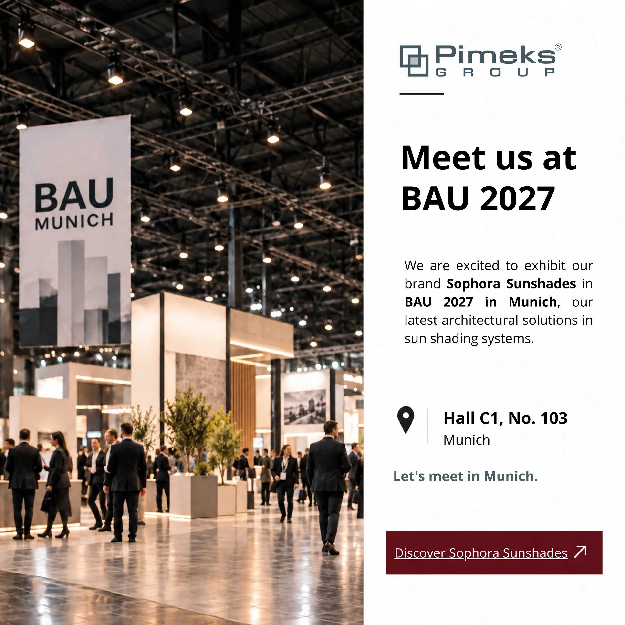 Pimeks Group, BAU 2027 Münih fuarında. Sophora Sunshades markamızla Hall C1, No. 103'teyiz.